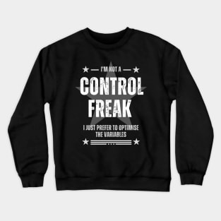 I'm not a control freak, I just prefer to optimize the variables Crewneck Sweatshirt